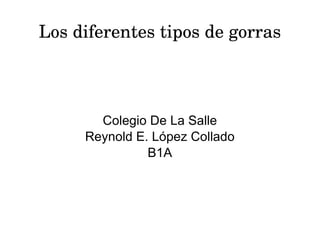 Los diferentes tipos de gorras Colegio De La Salle Reynold E. López Collado B1A 
