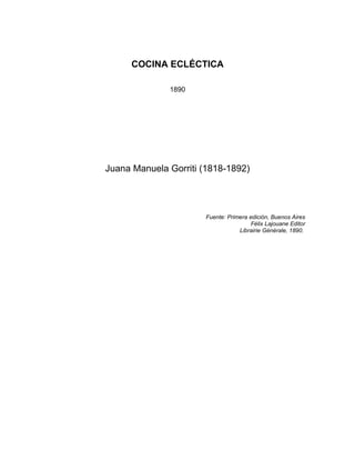 COCINA ECLÉCTICA
1890
Juana Manuela Gorriti (1818-1892)
Fuente: Primera edición, Buenos Aires
Félix Lajouane Editor
Librairie Générale, 1890.
 