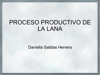 PROCESO PRODUCTIVO DE LA LANA Daniella Saldias Herrera 