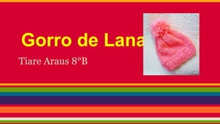 Gorro de Lana
Tiare Araus 8°B
 