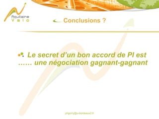 phgorry@u-bordeaux2.fr
Conclusions ?
Le secret d’un bon accord de PI est
…… une négociation gagnant-gagnant
 