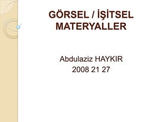 GÖRSEL / İŞİTSEL MATERYALLER Abdulaziz HAYKIR 2008 21 27 