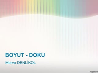 BOYUT - DOKU
Merve DENLİKOL
 