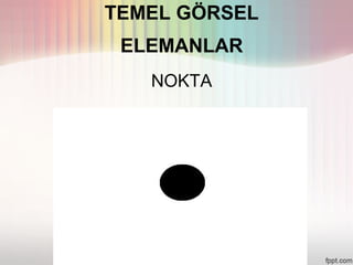 TEMEL GÖRSEL
 ELEMANLAR
   NOKTA
 