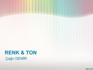 RENK & TON
Çağrı DEMİR
 