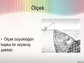 Ölçek




• Ölçek büyüklüğün
başka bir söyleniş
şeklidir.
 