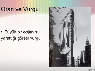 Oran ve Vurgu


• Büyük bir objenin
yarattığı görsel vurgu
 