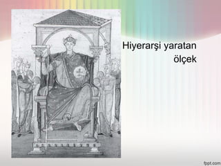 • Hiyerarşi yaratan
              ölçek
 