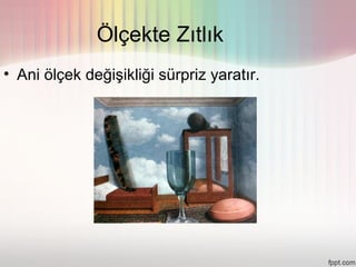 Ölçekte Zıtlık
• Ani ölçek değişikliği sürpriz yaratır.
 