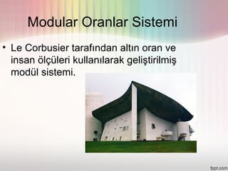 Modular Oranlar Sistemi
• Le Corbusier tarafından altın oran ve
  insan ölçüleri kullanılarak geliştirilmiş
  modül sistemi.
 