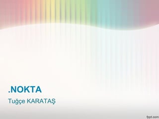 .NOKTA
Tuğçe KARATAŞ
 