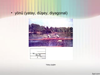 • yönü (yatay, düşey, diyagonal)




                   Yatay çizgiler
 