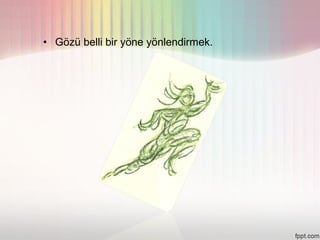 • Gözü belli bir yöne yönlendirmek.
 