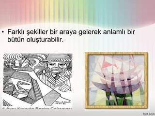 • Farklı şekiller bir araya gelerek anlamlı bir
  bütün oluşturabilir.
 