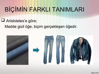 BİÇİMİN FARKLI TANIMLARI
 Aristoteles’e göre;
  Madde gizil öğe, biçim gerçekleşen öğedir.
 