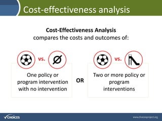 Cost-effectiveness analysis
Cost-Effectiveness Analysis
compares the costs and outcomes of:
One policy or
program interven...