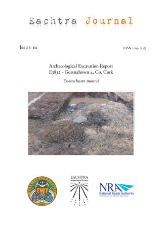 Eachtra Journal

Issue 10                                      [ISSN 2009-2237]




           Archaeological Excavation Report
           E3832 - Gortnahown 4, Co. Cork
                  Ex-situ burnt mound
 