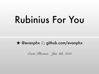 Rubinius For You

 @evanphx ♘ github.com/evanphx

   Evan Phoenix Jun 4th, 2011
 