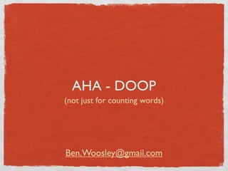 AHA - DOOP
(not just for counting words)




Ben.Woosley@gmail.com
 