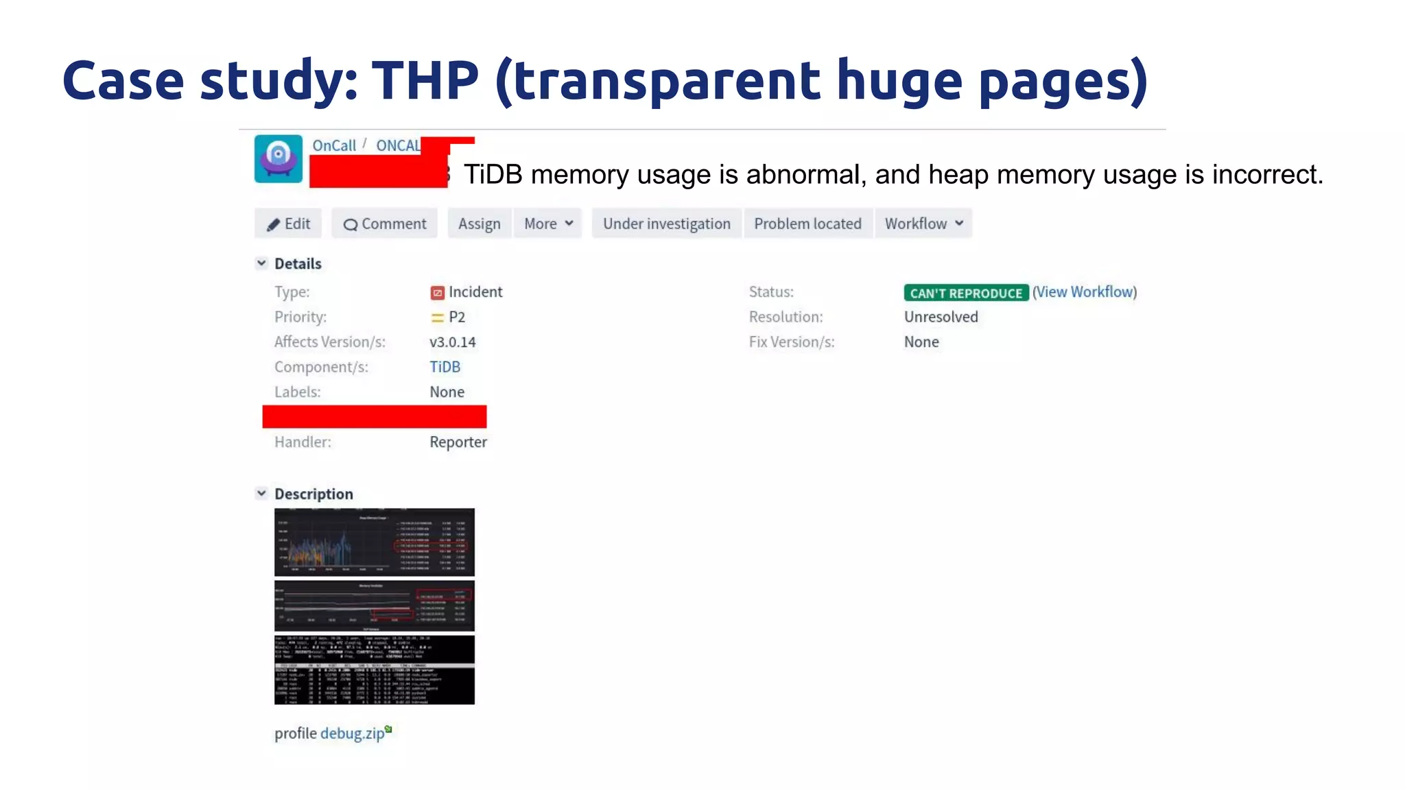 Case study: THP (transparent huge pages)
TiDB memory usage is abnormal, and heap memory usage is incorrect.
 