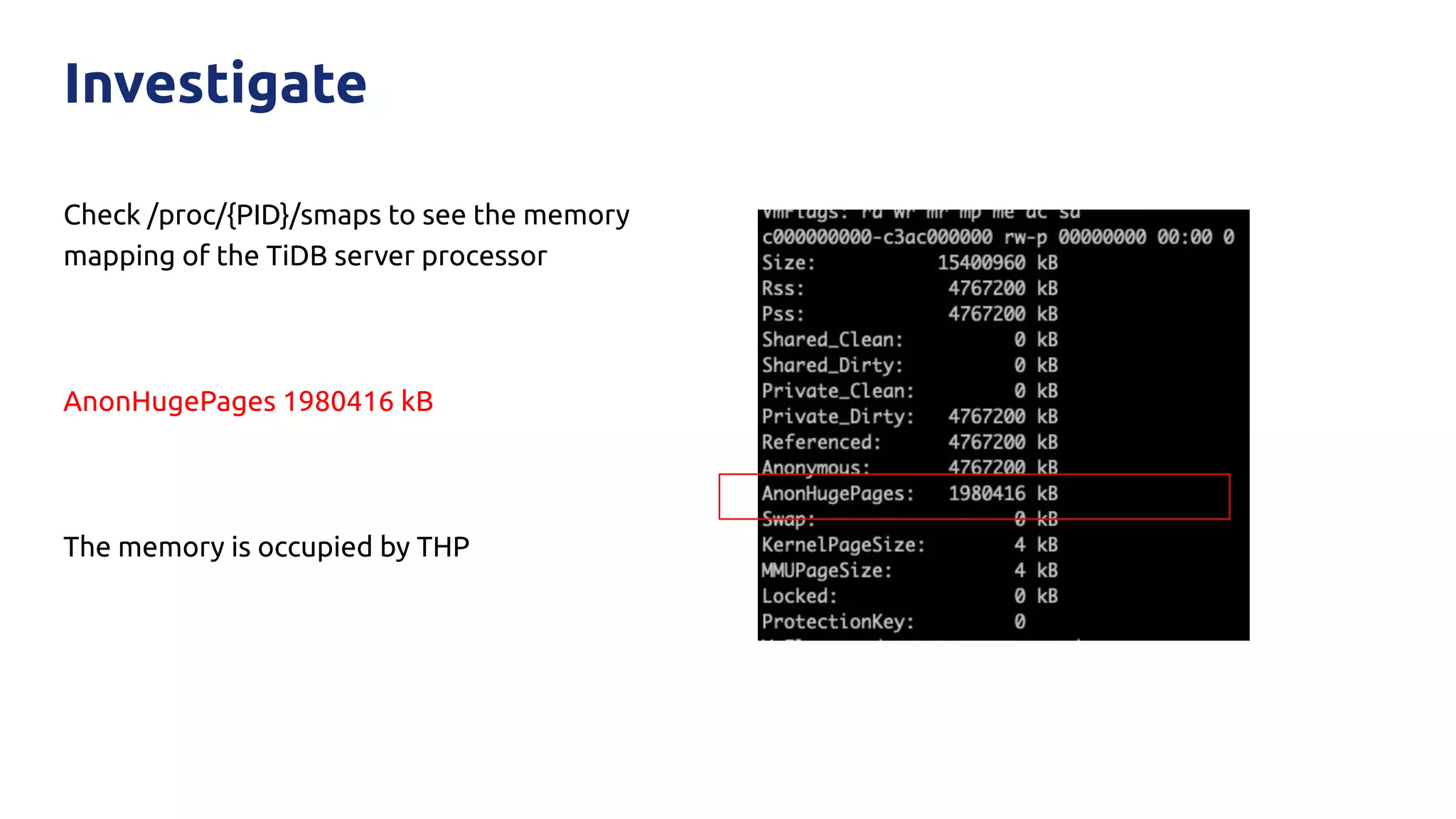 Check /proc/{PID}/smaps to see the memory
mapping of the TiDB server processor
AnonHugePages 1980416 kB
The memory is occupied by THP
Investigate
 
