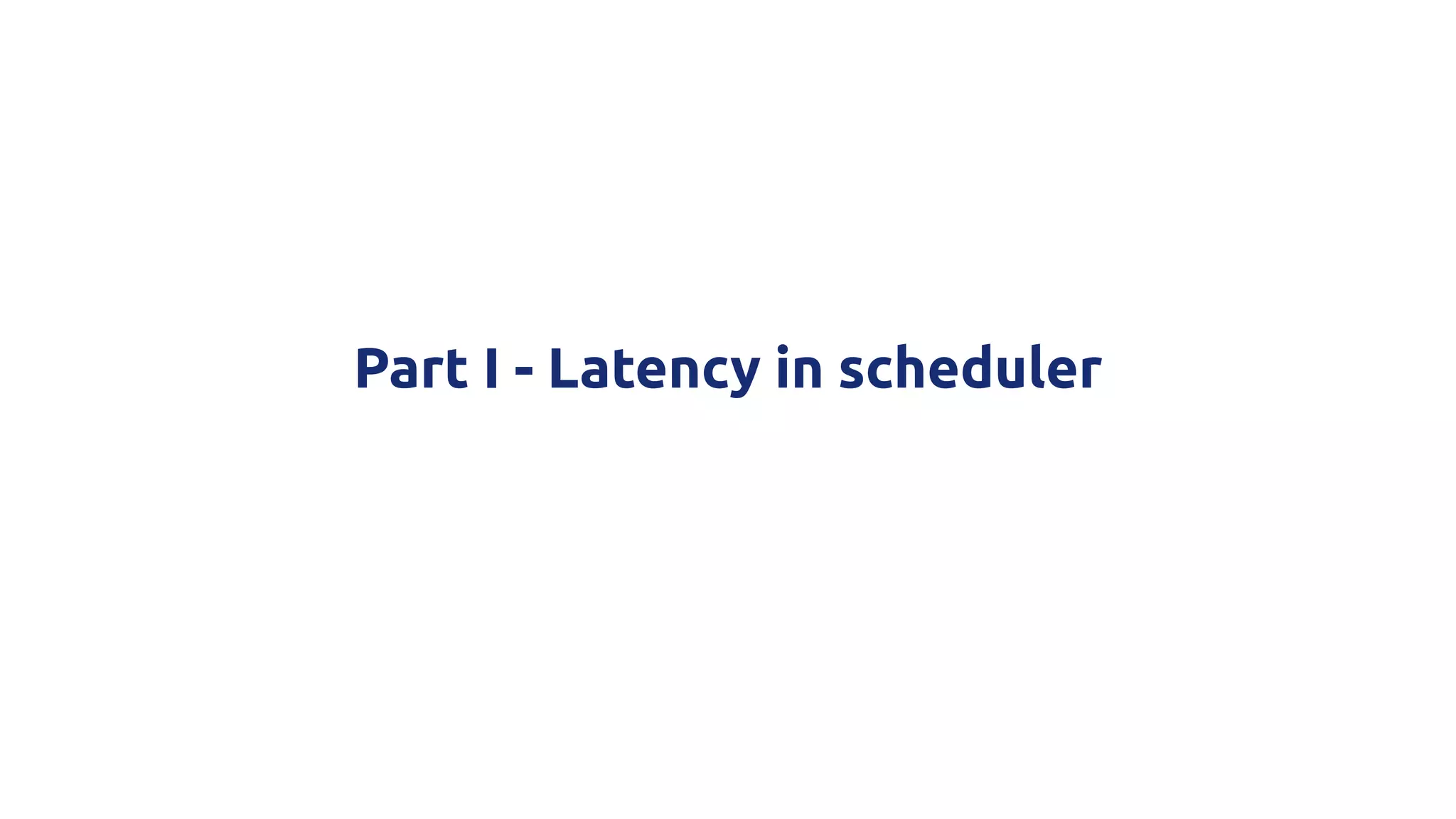 Part I - Latency in scheduler
 