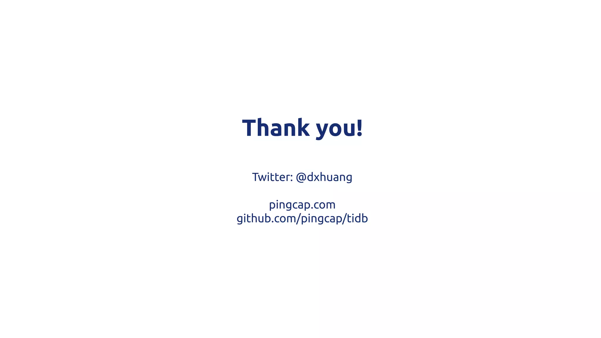 Thank you!
Twitter: @dxhuang
pingcap.com
github.com/pingcap/tidb
 