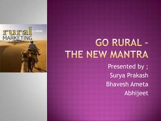 Presented by ;
  Surya Prakash
Bhavesh Ameta
       Abhijeet
 