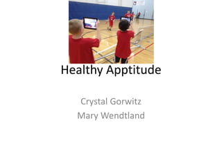 Healthy Apptitude 
Crystal Gorwitz 
Mary Wendtland 
 
