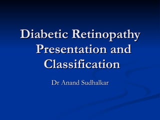 Diabetic Retinopathy   Presentation and Classification Dr Anand Sudhalkar 