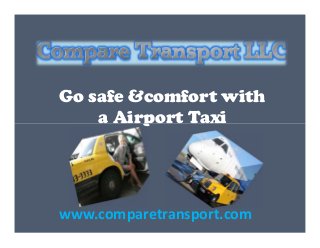 Go safe &comfort with
a Airport Taxi
Go safe &comfort with
a Airport Taxi
www.comparetransport.com
 