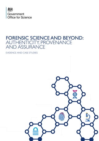 FORENSIC SCIENCE AND BEYOND:
AUTHENTICITY, PROVENANCE
AND ASSURANCE
EVIDENCE AND CASE STUDIES
l l l l l l l
 