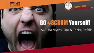 GO #SCRUM Yourself!
SCRUM Myths, Tips & Tricks, Pitfalls
 