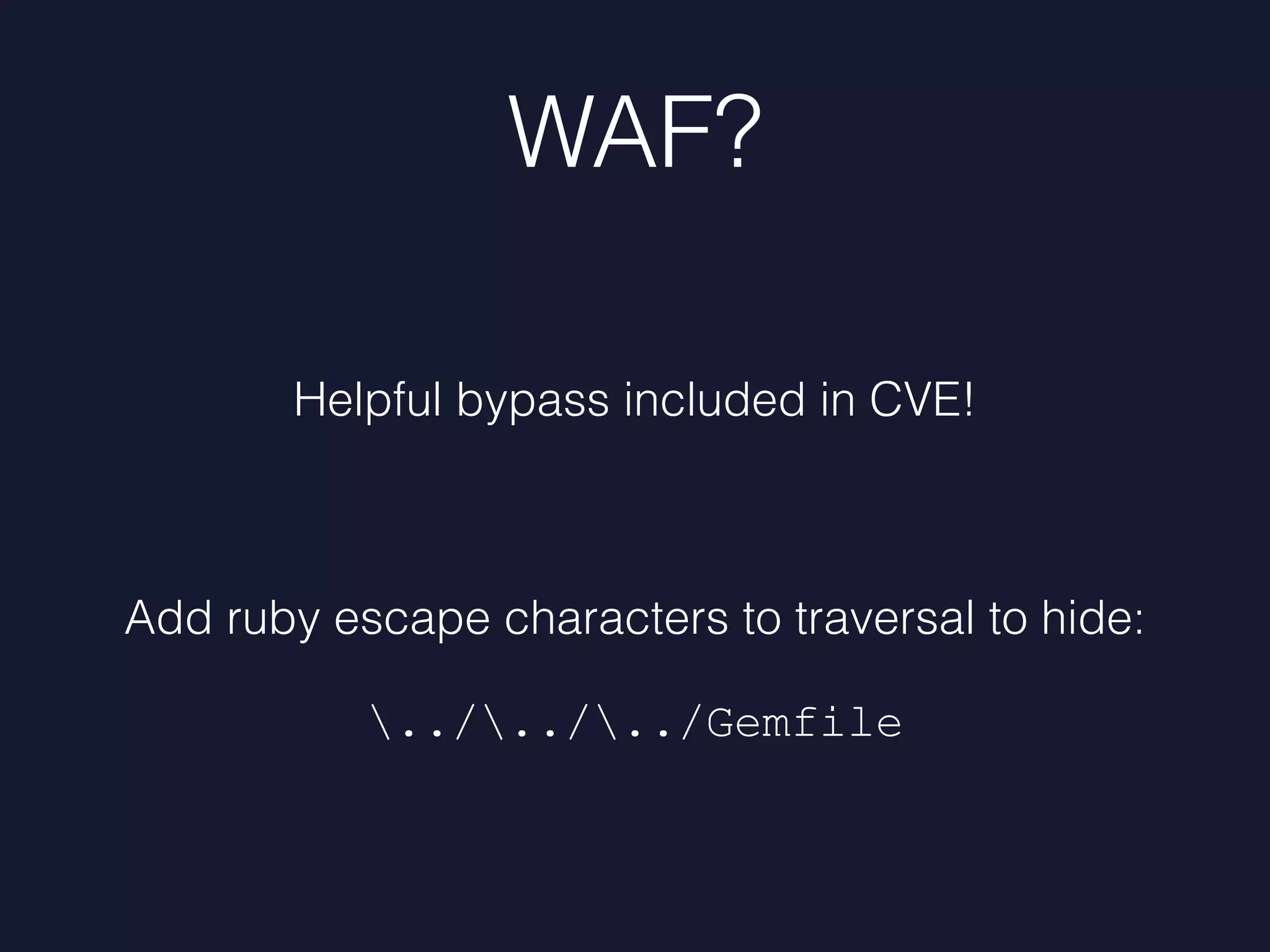 WAF?
Helpful bypass included in CVE!
Add ruby escape characters to traversal to hide:
../../../Gemfile
 