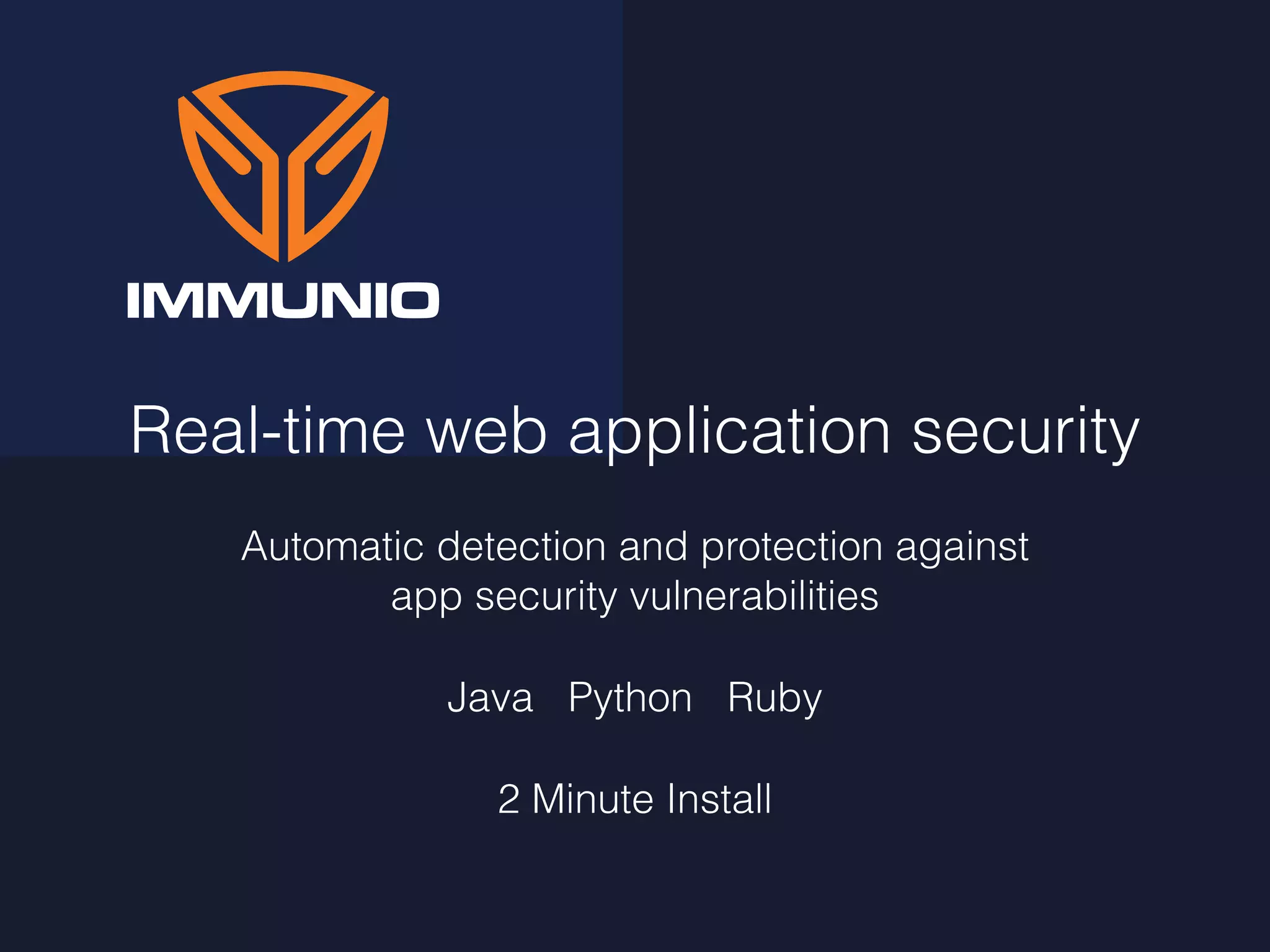 Real-time web application security
Automatic detection and protection against 
app security vulnerabilities
Java Python Ruby
2 Minute Install
 