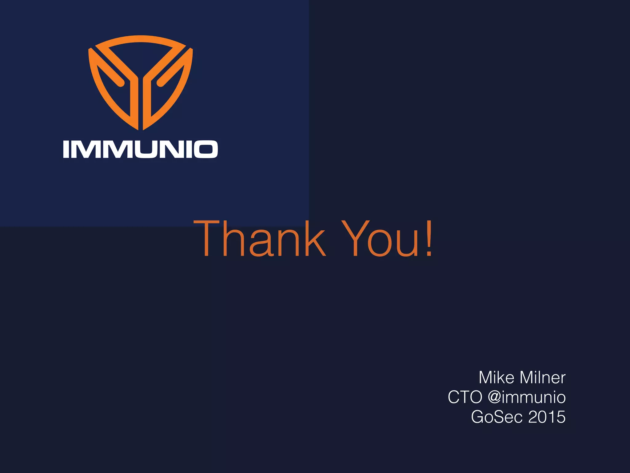 Thank You!
Mike Milner
CTO @immunio
GoSec 2015
 
