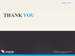 www.gosecure.be




THANK YOU




            Contact Us
            Koningin Astridlaan 59, 1780 Wemmel, Belgium
            P. +32 325 77 70 / sales@gosecure.be
 