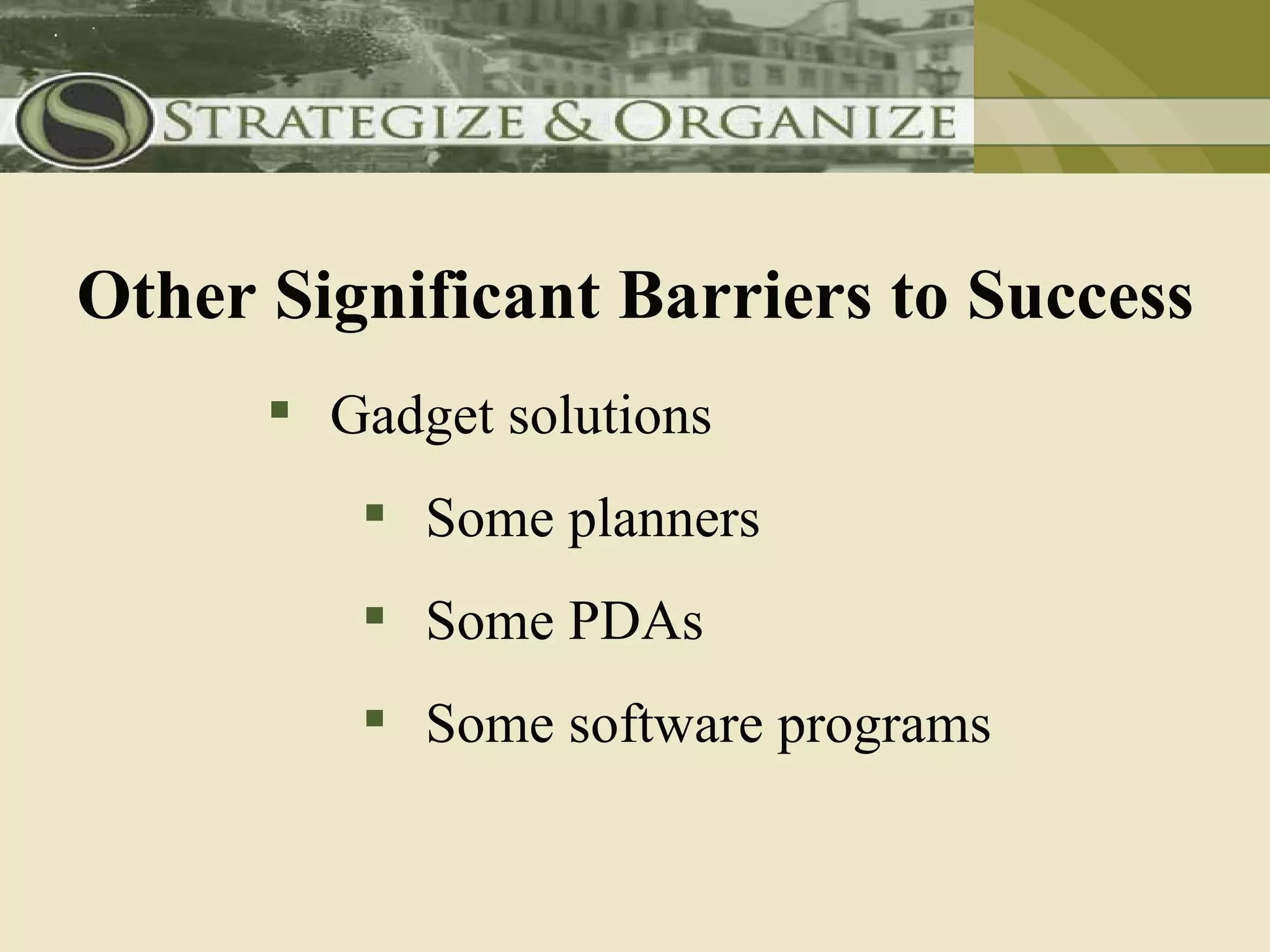 Other Significant Barriers to Success
       Gadget solutions
          Some planners
          Some PDAs
          Some software programs
 