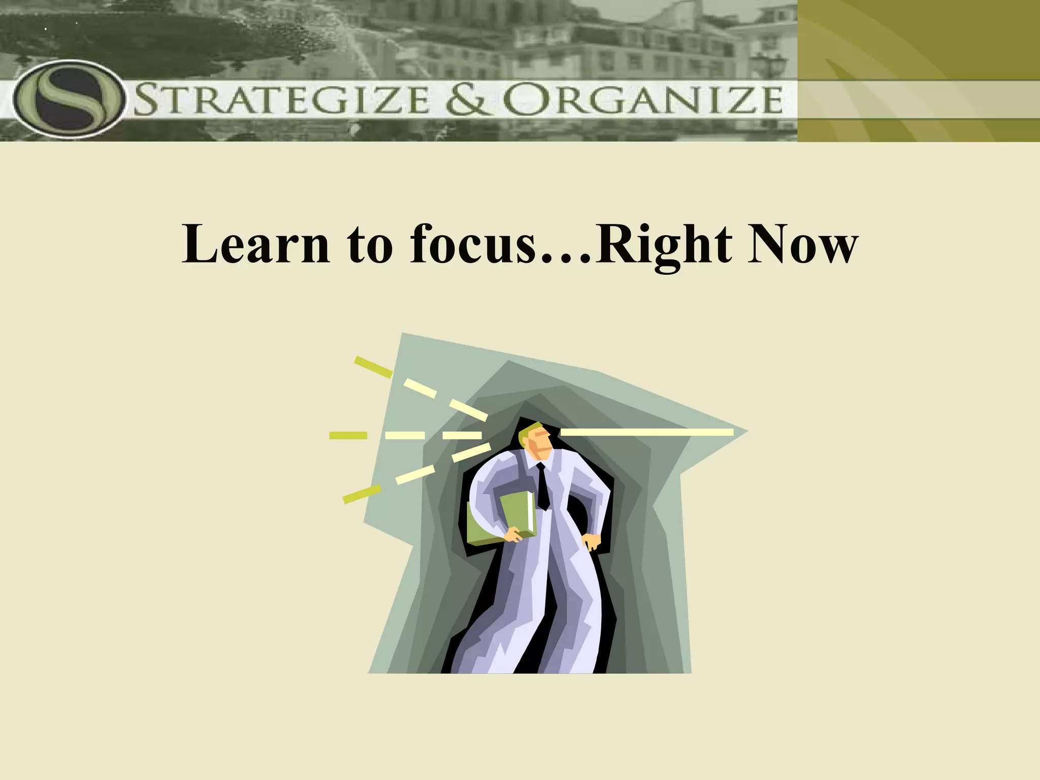 Learn to focus…Right Now
 