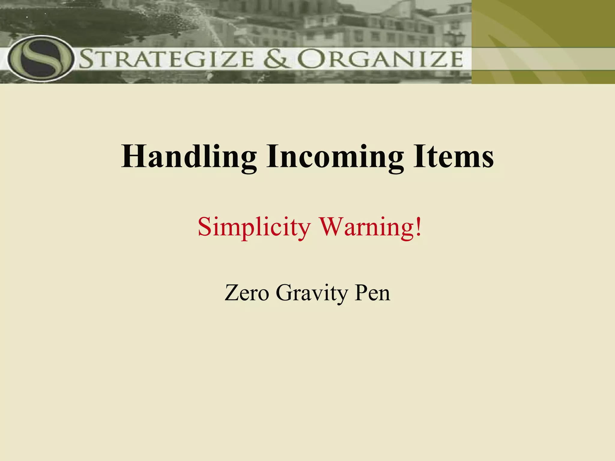 Handling Incoming Items

    Simplicity Warning!

      Zero Gravity Pen
 