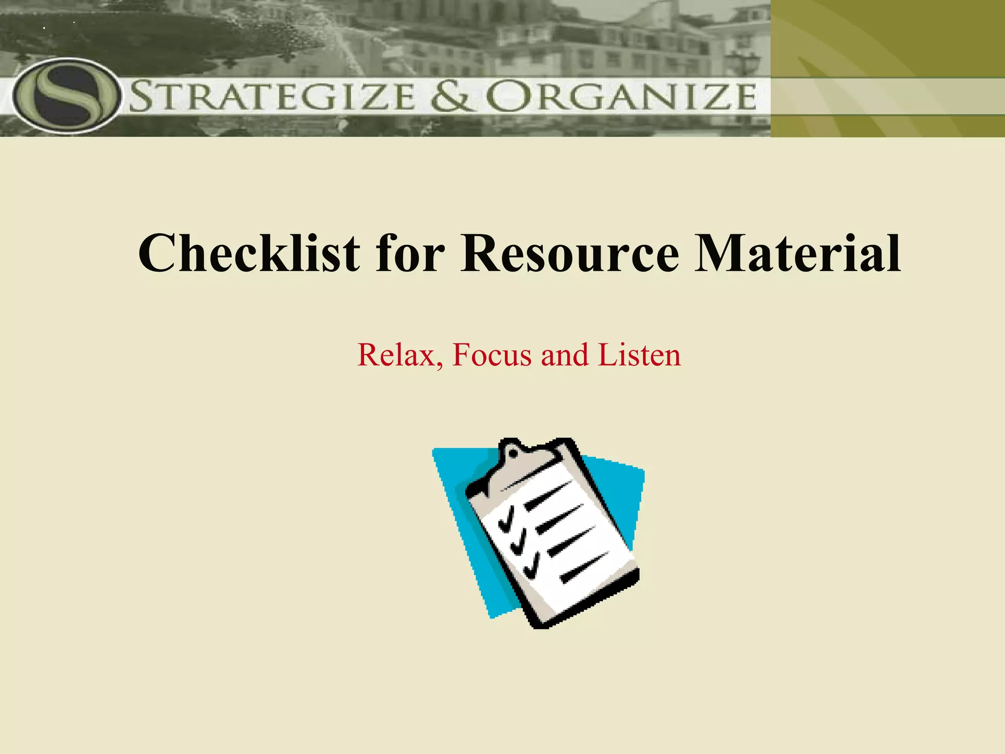Checklist for Resource Material
        Relax, Focus and Listen
 