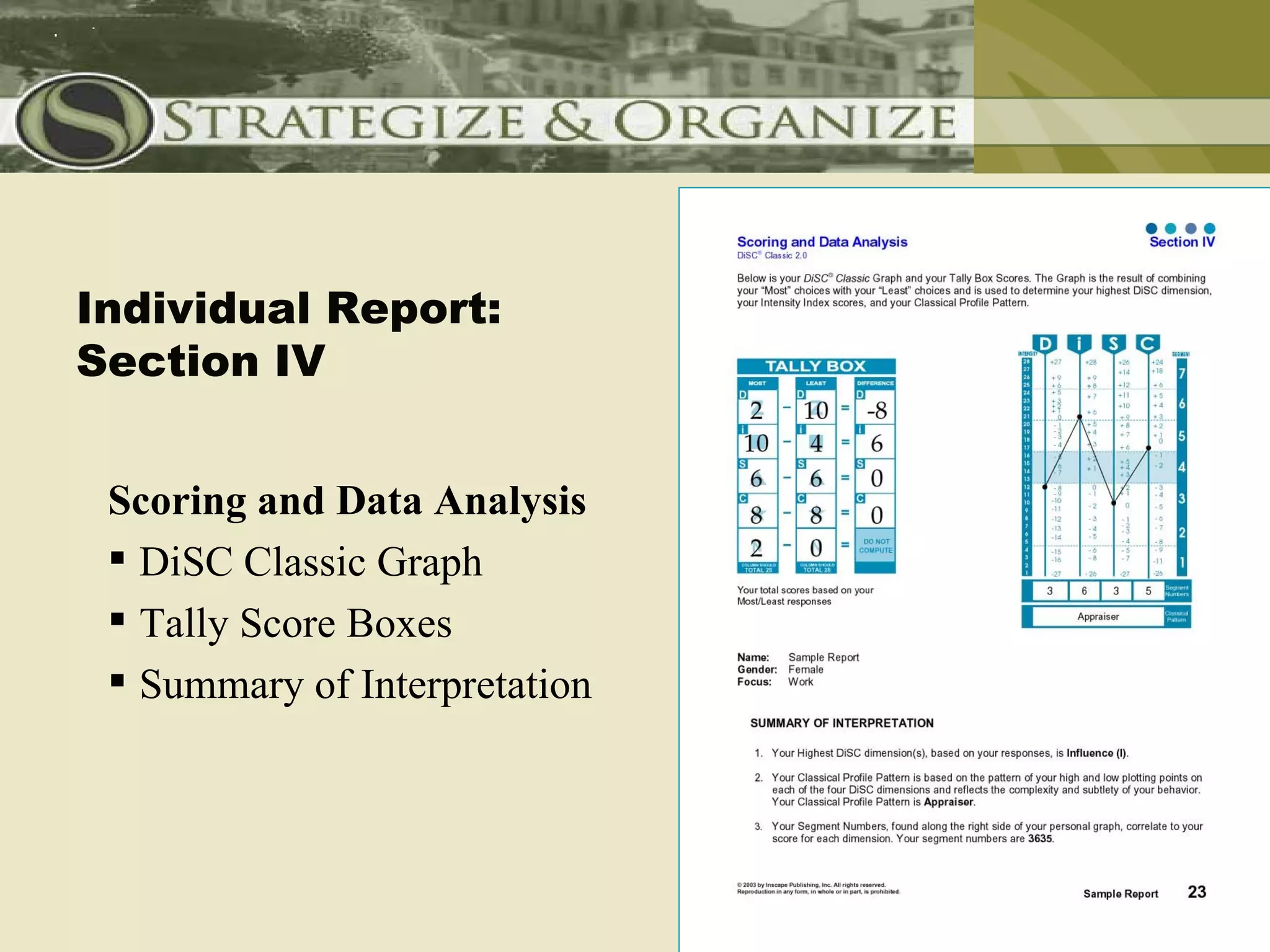 Individual Report:
Section IV


 Scoring and Data Analysis
  DiSC Classic Graph
  Tally Score Boxes
  Summary of Interpretation
 