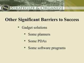 Other Significant Barriers to Success
       Gadget solutions
          Some planners
          Some PDAs
          Some software programs
 