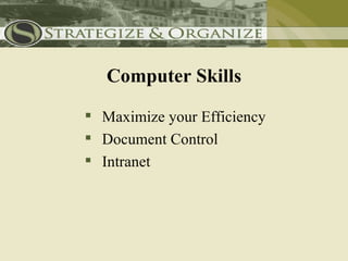 Computer Skills

 Maximize your Efficiency
 Document Control
 Intranet
 