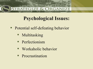 Psychological Issues:
 Potential self-defeating behavior
     Multitasking
     Perfectionism
     Workaholic behavior
     Procrastination
 