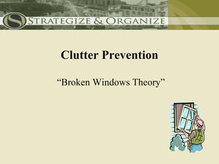 Clutter Prevention

“Broken Windows Theory”
 