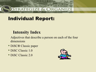 Individual Report:

   Intensity Index
  Adjectives that describe a person on each of the four
  dimensions
 DiSC® Classic paper
 DiSC Classic 1.0
 DiSC Classic 2.0
 