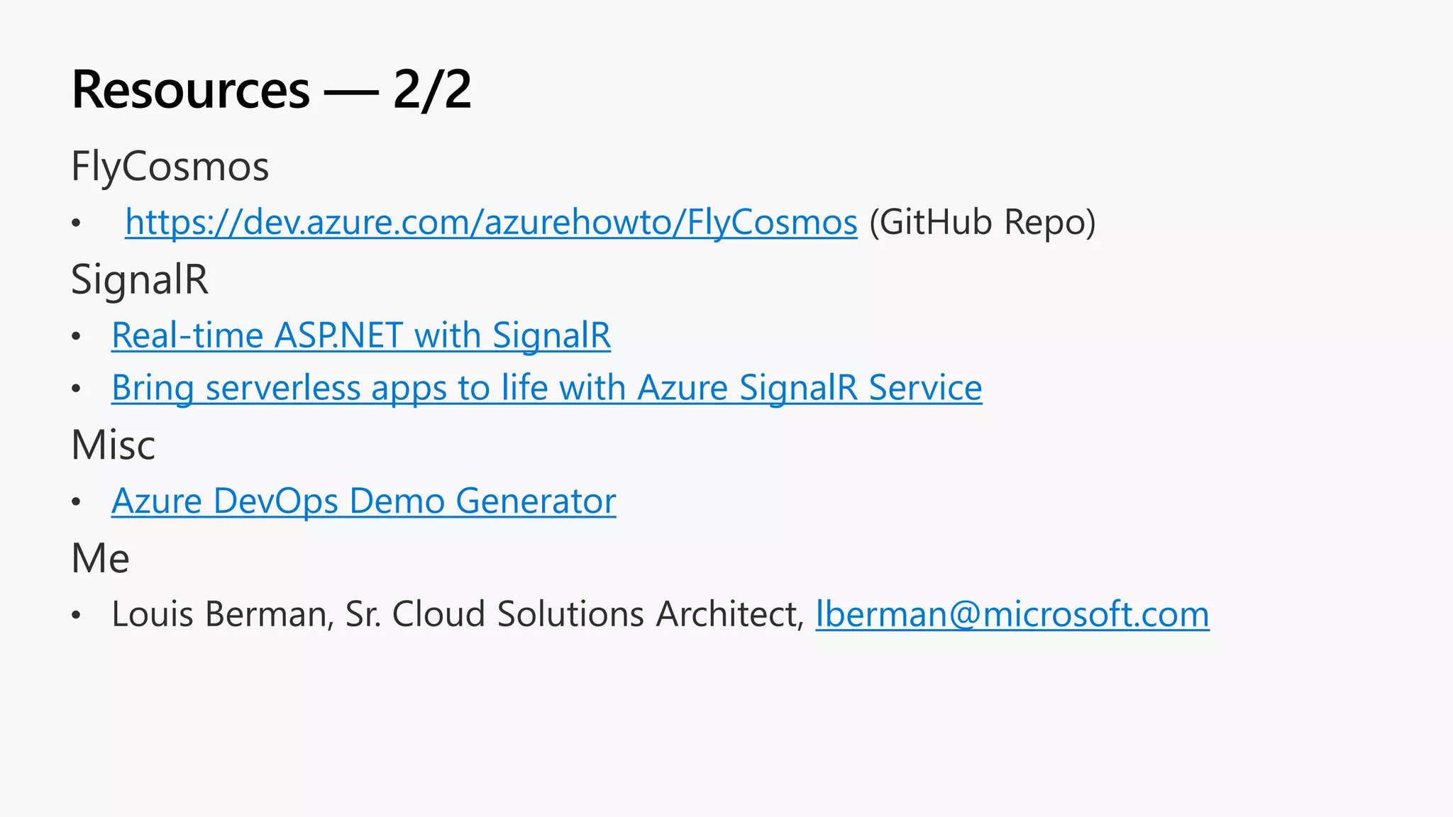 Resources — 2/2 https://dev.azure.com/azurehowto/FlyCosmos Real-time ASP.NET with SignalR Bring serverless apps to life with Azure SignalR Service Azure DevOps Demo Generator lberman@microsoft.com 