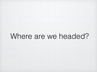 Where are we headed?
 