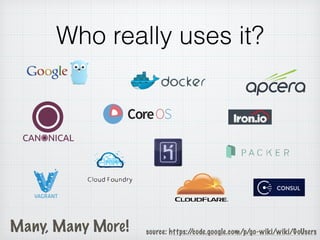 source: https://code.google.com/p/go-wiki/wiki/GoUsersMany, Many More!
Who really uses it?
 